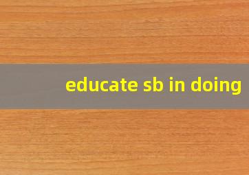 educate sb in doing